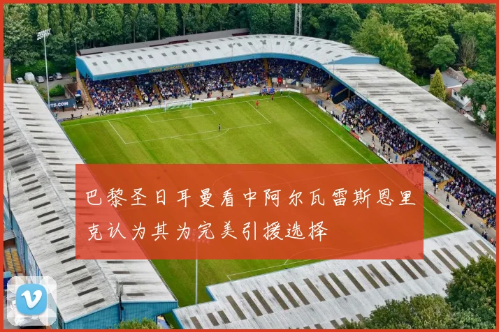 巴黎圣日耳曼看中阿尔瓦雷斯恩里克认为其为完美引援选择