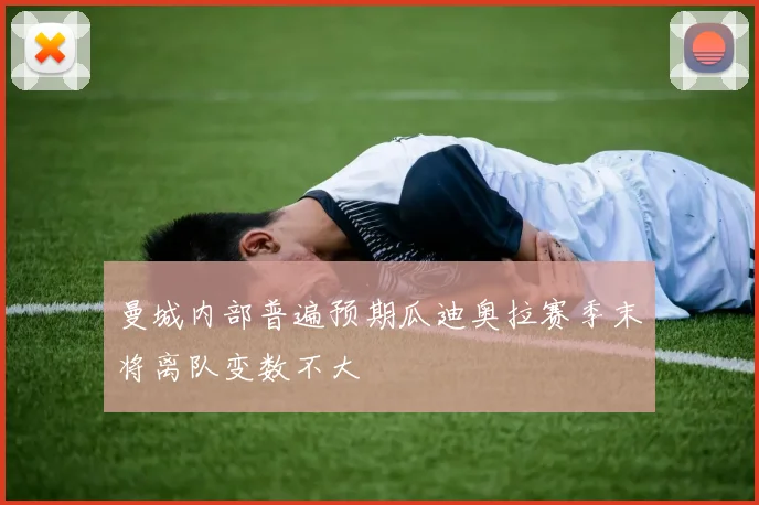 曼城内部普遍预期瓜迪奥拉赛季末将离队变数不大