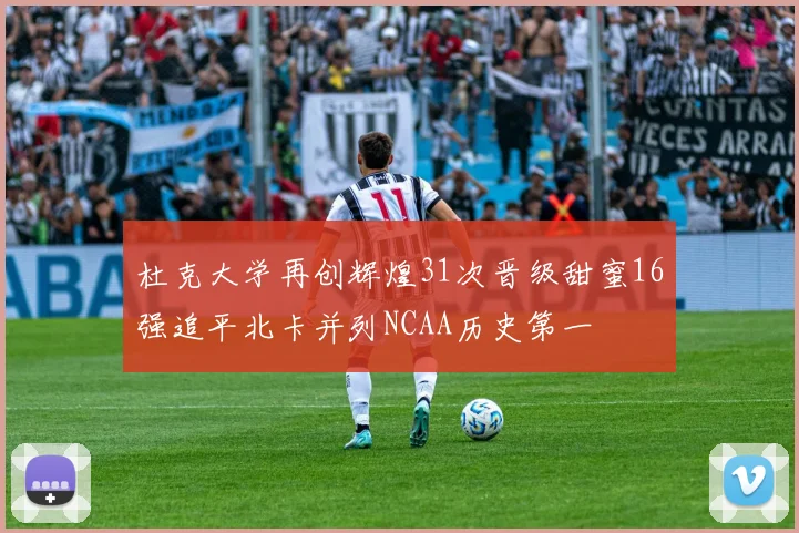 杜克大学再创辉煌31次晋级甜蜜16强追平北卡并列NCAA历史第一
